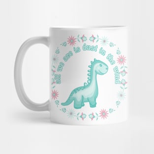 All We Dinosaurs Are Is Dust In The Wind Mug